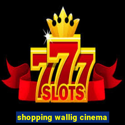 shopping wallig cinema